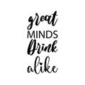 great minds drink alike black letter quote