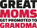 Great Moms get promoted to grandma - slogan