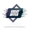 Great Offer with distorted glitch . Concept label in trendy glitch effect.