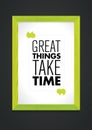 Great Things Take Time. Inspiring Creative Motivation Quote Inside Wooden Frame. Vector Typography Banner Design