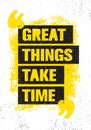 Great Things Take Time. Inspiring Creative Motivation Quote Poster Template. Vector Typography Banner Design Concept