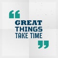 `great things take time` motivational quotation written on paper vector