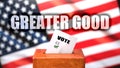 Greater good and voting in the USA, pictured as ballot box with American flag in the background and a phrase Greater good to
