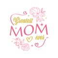 Greatest Mom Ever Lettering with Flower and Love Illustration. Can be Used for Greeting Card, Poster, Banner, or T Shirt Royalty Free Stock Photo
