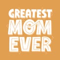 Greatest mom ever quote. Hand drawn vector lettering. Mother`s day card template