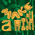 Green illustration with hand drawing palmes leaves and phrase MAKE A WISH. Modern jungle textured background.