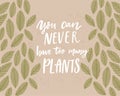 Green leaves on kraft brown paper background, inspirational quote You can never have too any plants.