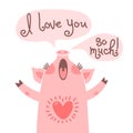 Greeting card with cute piglet. Sweet pig declaration I love you so much.