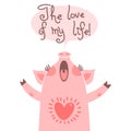 Greeting card with cute piglet. Sweet pig declaration the love of my life.