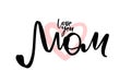 Greeting card with handwritten lettering of Love you Mom. Happy Mothers Day. Royalty Free Stock Photo