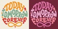 Groovy lettering Today tomorrow forever. Retro slogan in round shape. Trendy groovy print design for posters, cards