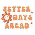 Groovy trippy rave font better days ahead text with cute smiley face. Trendy positive phrase for poster or psychedelic