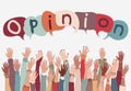 Group of arm and raised hands of various and diverse people with speech bubble above with the text -Opinion- written inside. Team