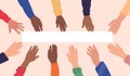 Group of raised arms of multi-ethnic multi-cultural people holding pop-up sign in hand. Cute vector illustration in flat