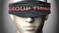 Group think can make things harder to see or makes us blind to the reality - pictured as word Group think on a blindfold to