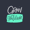 Grow Gratitude. Hand drawn lettering phrase. Vector illustration. Isolated on black background.