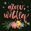 Grow Wildly hand drawn modern calligraphy motivation quote in simple bloom colorful flowers and leafs frame on dark green