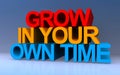 grow in your own time on blue