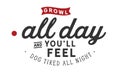 Growl all day and you`ll feel dog tired all night