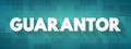 Guarantor - a person or thing that gives or acts as a guarantee, text concept background