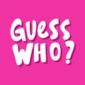 Guess who. Vector hand drawn illustration sticker with cartoon lettering. Good as a sticker, video blog cover, social Royalty Free Stock Photo