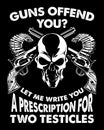 Guns offend you let me write you a prescription for two testicles Royalty Free Stock Photo