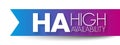 HA - High Availability is the ability of a system to operate continuously without failing for a designated period of time, acronym