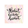 Habit cures habit - handwritten vector phrase. Modern calligraphic print for cards, poster or t-shirt. Royalty Free Stock Photo