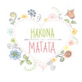 Hakuna matata - no worries,lettering with floral elements.