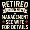 RETIRED UNDER NEW MANAGEMENT SEE WIFE FOR DETAILS funny retirement illustration Royalty Free Stock Photo
