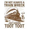 I\'M NOT ALWAYS A TRAIN WRECK JUST KIDDING TOOT TOOT funny train illustration Royalty Free Stock Photo