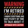 WARNING I\'M RETIRED I KNOW EVERYTHING AND HAVE PLENTY OF TIME TO TALK ABOUT IT APPROACH WITH CAUTION Royalty Free Stock Photo
