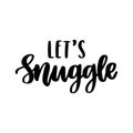 The hand-drawing inspirational quote: Let`s snuggle, in a trendy calligraphic style.