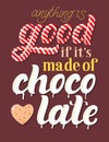 Hand drawn `Anything is good if it`s made of chocolate` vector lettering