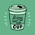 Hand drawn bring your own cup poster. Modern lettering quote for eco-friendly cafe banner. Royalty Free Stock Photo