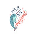 Hand drawn cute funny narwhal with inspirational quote - It`s ok to be magical. Doodle whale for print, poster, t-shirt.