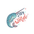 Hand drawn cute funny narwhal with inspirational quote - Stay Weird. Doodle whale for print, poster, t-shirt.