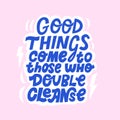 Hand drawn lettering quote Good things come to those who double cleanse.