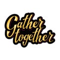 Hand drawn Gather together lettering. Typography poster. Calligraphy for poster or banner. Vector illustration