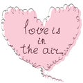 Hand drawn heart and hand lettering phrase Love is in the air. V