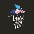 Hand drawn hipster creative typographic poster poster with blue little bird. Wild and free. T-shirt design, label, decor