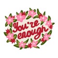 Hand drawn illustration You are enough phrase in floral frame with pink flowers. Motivation motivational inspiration