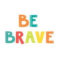 Hand drawn inspirational quote be brave. Motivational lettering quote for kids. Royalty Free Stock Photo