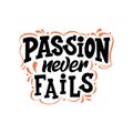 Hand drawn letterign quote. Passion never fails. Modern inspirational phase for poster, print, card, banner. Vector