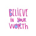 Hand drawn lettering Believe in your worth. Phrase for creative poster design. Greeting card with wishes. Quote isolated