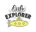 Hand drawn lettering composition of Little Explorer with yellow submarine on white background. Kids t shirt design