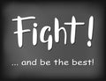 Hand drawn lettering of Fight and be the best in white on chalkboard background stylized as chalk lettering