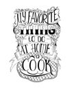 Hand drawn lettering. My favorite thing to do at home is cook. Typography poster with hand drawn elements. Inspirational quote.