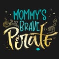 Hand drawn lettering phrase Mommy`s Brave Pirate for dark backgrounds