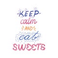 Hand drawn lettering poster with desserts and sweets.Keep calm and eat sweets. Vector illustration. Vector concept for dessert